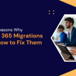 7 Common Reasons Why Microsoft 365 Migrations Fail and How to Fix Them