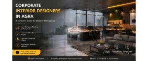 Corporate Interior Designers in Agra: A Complete Guide for Modern Workspaces