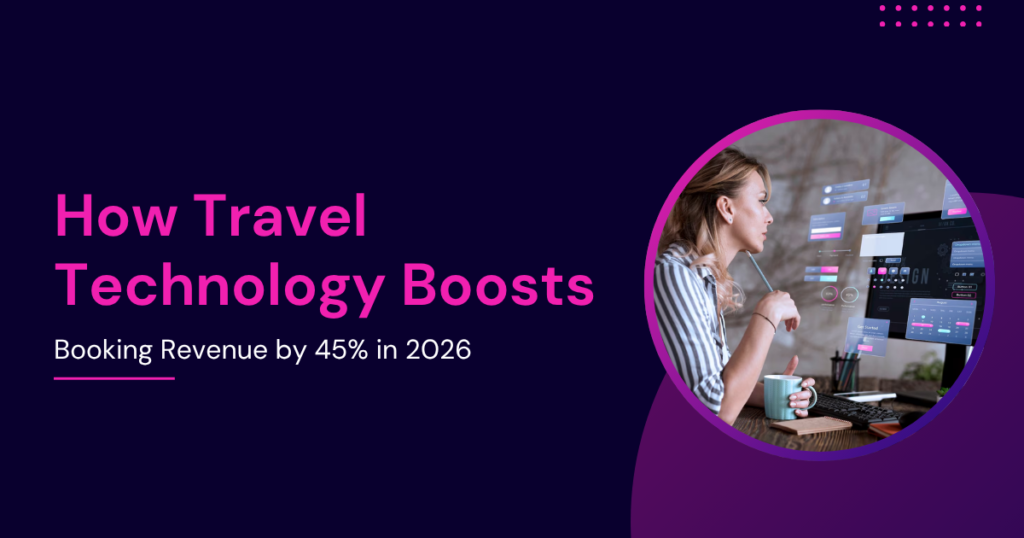 How Travel Technology Boosts Booking Revenue by 45% in 2026