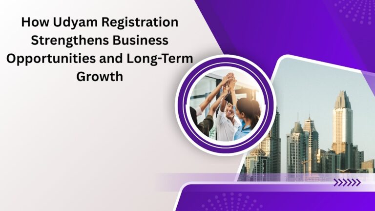 How Udyam Registration Strengthens Business Opportunities and Long-Term Growth