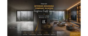How an Interior Designing Company in Noida Transforms Empty Spaces