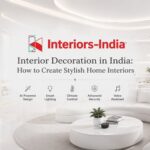 Interior Decoration in India: How to Create Stylish Home Interiors
