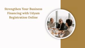 Strengthen Your Business Financing with Udyam Registration Online