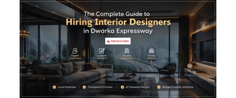 The Complete Guide to Hiring Interior Designers in Dwarka Expressway