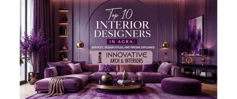 Top 10 Interior Designers in Agra: Services, Design Styles, and Pricing Explained