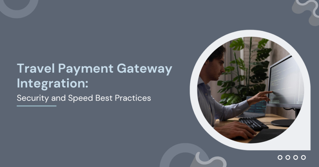 Travel Payment Gateway Integration: Security and Speed Best Practices