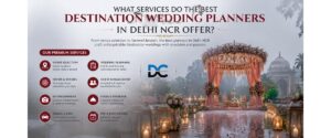 What Services Do the Best Destination Wedding Planners in Delhi NCR Offer?
