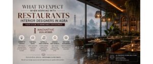 What to Expect When Working with Restaurants Interior Designers in Agra