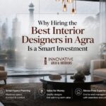 Why Hiring the Best Interior Designers in Agra Is a Smart Investment
