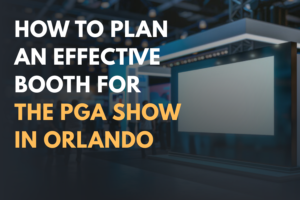 How to Plan an Effective Booth for the PGA Show in Orlando