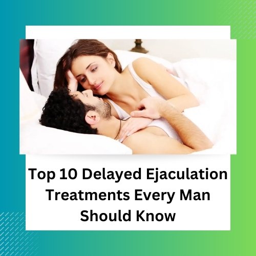 Delayed Ejaculation Treatments – Natural and Medical Options